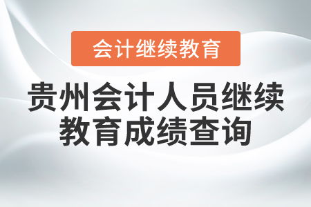 貴州會計人員繼續教育成績查詢指南與教育咨詢